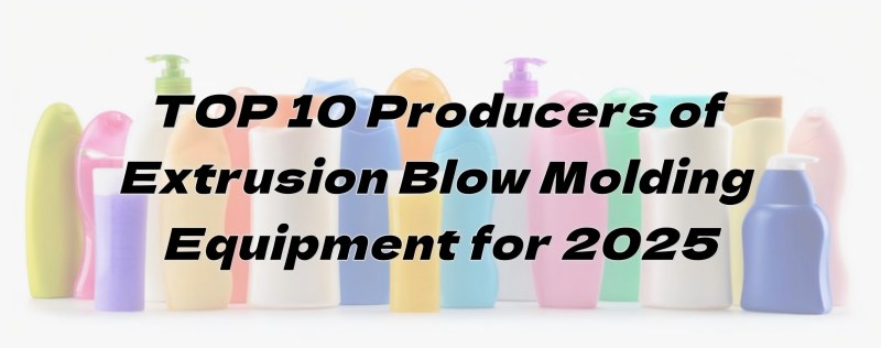 TOP 10 Bahlahisi ba Extrusion Blow Molding Equipment bakeng sa 2025